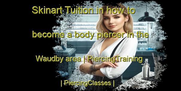 Skinart Tuition in how to become a body piercer in the Waudby area | PiercingTraining | PiercingClasses | SkinartTraining-Canada